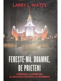 Larry L. Watts - Fereste-ma, Doamne, de prieteni. Razboiul clandestin al blocului sovietic cu Romania (Editia: 2011)