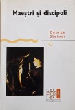 Maestri si discipoli. Prelegerile Charles Eliot Norton 2001-2002 - George Steiner