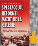 Spectacolul reformei vazut de la galerie Romania, zece ani dupa... Eugen Ovidiu Chirovici