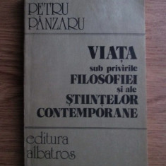 Petru Panzaru - Viata sub privirile filosofiei si ale stiintelor contemporane