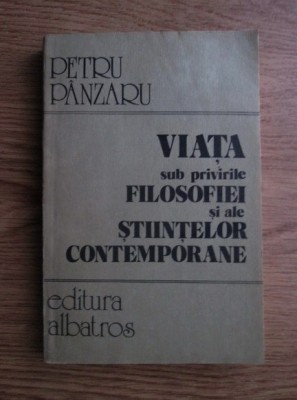 Petru Panzaru - Viata sub privirile filosofiei si ale stiintelor contemporane foto