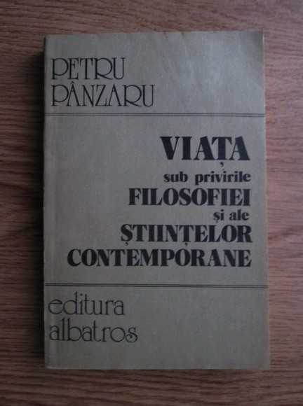 Petru Panzaru - Viata sub privirile filosofiei si ale stiintelor contemporane