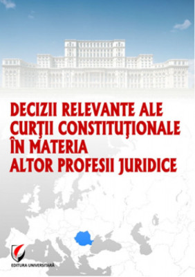 Decizii relevante ale Curtii Constitutionale in materia altor profesii juridice foto