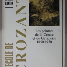 L'ECOLE DE CROZANT , LES PEINTRES DE LA CREUSE ET DE GARGILESSE 1850 - 1950 par CHRISTOPHE RAMEIX , 1991