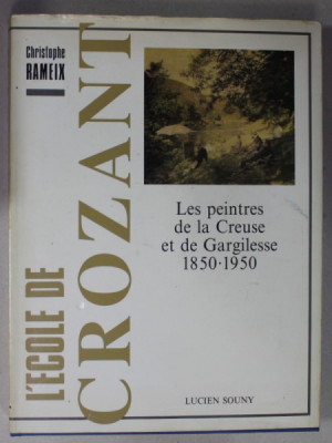 L&amp;#039;ECOLE DE CROZANT , LES PEINTRES DE LA CREUSE ET DE GARGILESSE 1850 - 1950 par CHRISTOPHE RAMEIX , 1991 foto