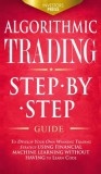 Algorithmic Trading: Step-By-Step Guide to Develop Your Own Winning Trading Strategy Using Financial Machine Learning Without Having to Lea