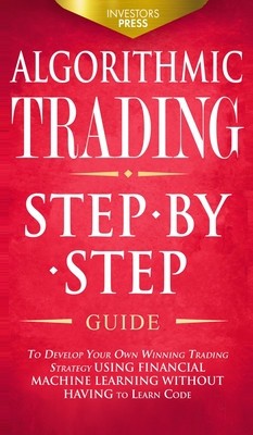 Algorithmic Trading: Step-By-Step Guide to Develop Your Own Winning Trading Strategy Using Financial Machine Learning Without Having to Lea foto