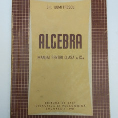 ALGEBRA - MANUAL PENTRU CLASA A IX-A - GH DUMITRESCU - 1961