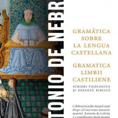 Gramatica limbii castiliene/Gramatica sobre la lengua castellana – Antonio de Nebrija (editie bilingva romano-spaniola)