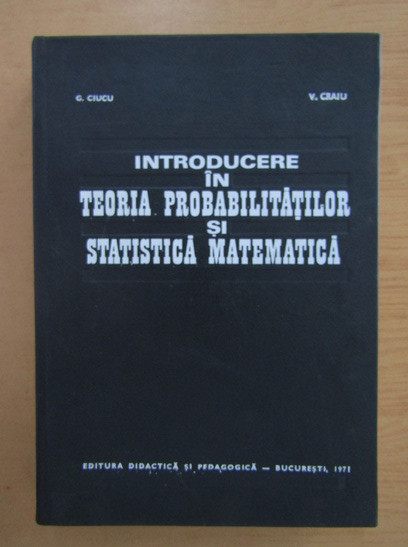 G. Ciucu - Introducere in teoria probabilitatilor si statistica matematica