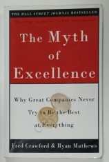 THE MYTH OF EXCELLENCE , WHY GREAT COMPANIES NEVER TRY TO BE THE BEST AT EVERYTHING , by FRED CRAWFORD and RYAN MATHEWS , 2001