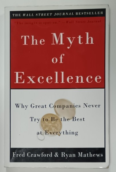 THE MYTH OF EXCELLENCE , WHY GREAT COMPANIES NEVER TRY TO BE THE BEST AT EVERYTHING , by FRED CRAWFORD and RYAN MATHEWS , 2001