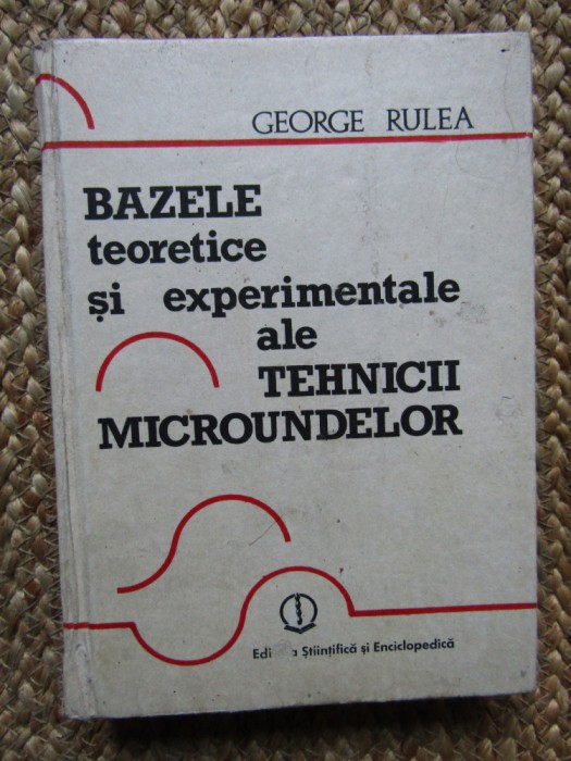 BAZELE TEORETICE SI EXPERIMENTALE ALE TEHNICII MICROUNDELOR-GEORGE RULEA