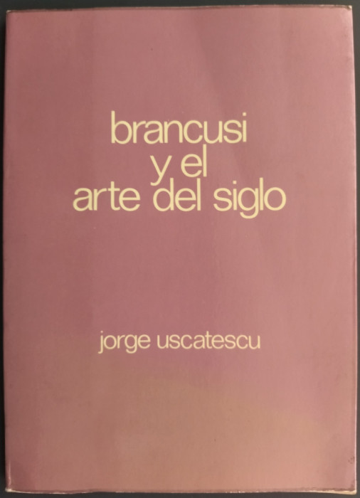 GEORGE USCATESCU: CONSTANTIN BRANCUSI Y EL ARTE DEL SIGLO(MADRID 1976/DEDICATIE)