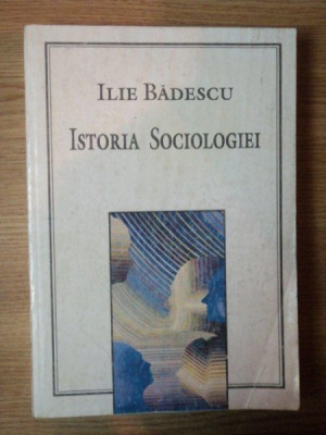 ISTORIA SOCIOLOGIEI de ILIE BADESCU foto