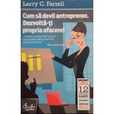 Larry C. Farrell - Cum sa devii antreprenor. Dezvolta-ti propria afacere (Editia: 1919)