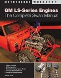 GM LS-Series Engines: The Complete Swap Manual