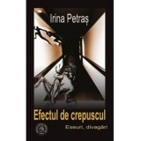 Efectul de crepuscul. Eseuri, divagari - Irina Petras