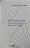 DE L'ENERGIE AU DESIR, du sexe au cerveau, des sens a l'esprit - 2001 - Chevillot jean-pierre (AR413)