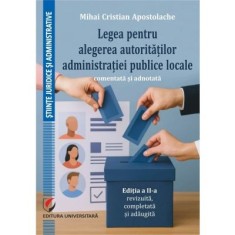 Legea pentru alegerea autoritatilor administratiei publice locale, comentata si adnotata, ed. a 2-a, revizuita, completata si adaugita - Mihai Cristia