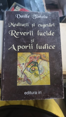 MEDITATII SI CUGETARI, REVERII LUCIDE SI APORII LUDICE - VASILE TONOIU foto