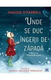 Unde se duc ingerii de zapada - Maggie O&#039;Farrell