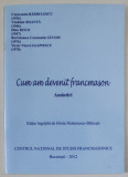 CUM AM DEVENIT FRANCMASON , AMINTIRI de CONSTANTIN BARBULESCU ...VICTOR VIOREL AGAPIESCU , editie de HORIA NESTORESCU - BALCESTI , 2012