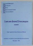 CUM AM DEVENIT FRANCMASON , AMINTIRI de CONSTANTIN BARBULESCU ...VICTOR VIOREL AGAPIESCU , editie de HORIA NESTORESCU - BALCESTI , 2012