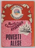 POVESTI ALESE de HANS CHRISTIAN ANDERSEN , COLECTIA &#039; PRICHINDEL &#039; , 1991