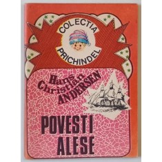 POVESTI ALESE de HANS CHRISTIAN ANDERSEN , COLECTIA &#039; PRICHINDEL &#039; , 1991
