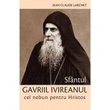 Sfantul Gavriil Ivireanul cel nebun pentru Hristos&nbsp;- Jean-Claude Larchet