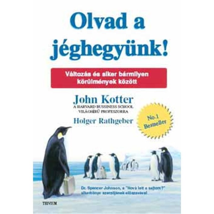 Olvad a j&eacute;ghegy&uuml;nk! - V&aacute;ltoz&aacute;s &eacute;s siker b&aacute;rmilyen k&ouml;r&uuml;lm&eacute;nyek k&ouml;z&ouml;tt - John Kotter