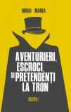 Aventurieri, escroci și pretendenți la tron - Paperback brosat - Mihai Manea - Meteor Press