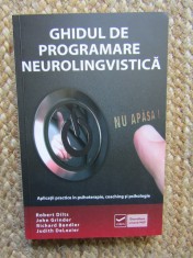 GHIDUL DE PROGRAMARE NEUROLINGVISTICA - APLICATII PRACTICE IN PSIHOTERAPIE, COACHING SI PSIHOLOGIE, VOLUMUL I de ROBERT DILTS ... JUDITH DELOZIER