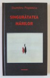 SINGURATATEA MARILOR de DUMITRU POPESCU , ROMAN , 2016