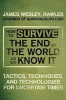 How to Survive the End of the World as We Know It: Tactics, Techniques, and Technologies for Uncertain Times