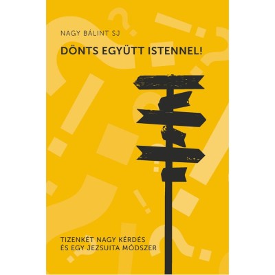 D&amp;ouml;nts egy&amp;uuml;tt Istennel - Tizenk&amp;eacute;t nagy k&amp;eacute;rd&amp;eacute;s &amp;eacute;s egy jezsuita m&amp;oacute;dszer - Nagy B&amp;aacute;lint SJ foto