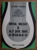 Orfeul Moldav si Alti 6 Mari ai Sec XX, Ovidiu Varga, 1981, Muzicala, Arta Muzicala, Carte