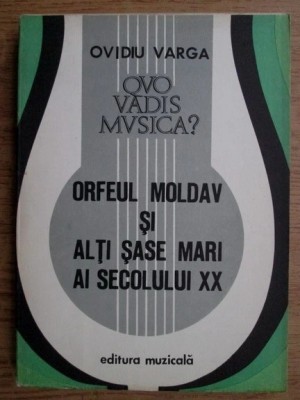 Orfeul moldav si alti sase mari ai secolului XX - OVIDIU VARGA C8 foto