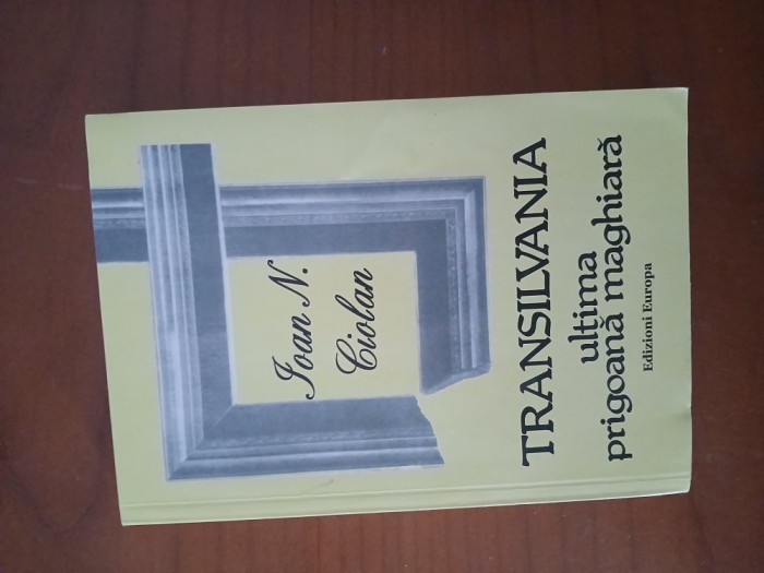 Transilvania Ultima Prigoană Maghiară-Ioan Ciolan
