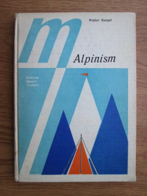 Walter Kargel - Alpinism. Tehnica sportului de munte (1981, editie cartonata) foto