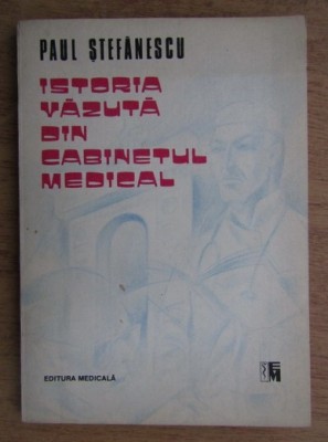 Paul Stefanescu - Istoria vazuta din cabinetul medical foto