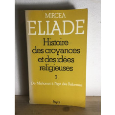 Mircea Eliade - Histoire des Croyances et des Idees Religeuses. 3 -De Mahomet a l&#039;age des Reformes
