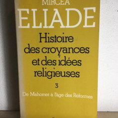 Mircea Eliade - Histoire des Croyances et des Idees Religeuses. 3 -De Mahomet a l'age des Reformes