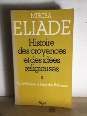 Mircea Eliade - Histoire des Croyances et des Idees Religeuses. 3 -De Mahomet a l&amp;#039;age des Reformes foto