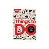 The Highlights Book of Things to Do: Discover, Explore, Create, and Do Great Things