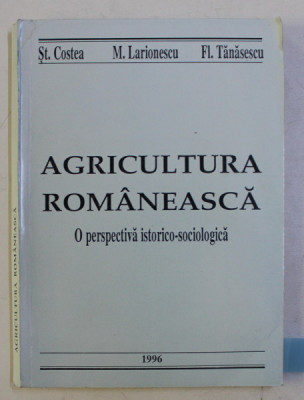 AGRICULTURA ROMANEASCA - O PERSPECTIVA ISTORICO-SOCIOLOGICA de ST. COSTEA , M. LARIONESCU , FL. TANASESCU , 1996 foto
