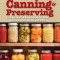 The Complete Home Guide to Canning &amp; Preserving: Farmstand Favorites: Includes Over 75 Easy Recipes for Jams, Jellies, Pickles, Sauces, and More