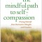 The Mindful Path to Self-Compassion: Freeing Yourself from Destructive Thoughts and Emotions