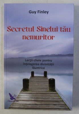 SECRETUL SINELUI TAU NEMURITOR - LECTII - CHEIE PENTRU INTELEGEREA DIVINITATII LAUNTRICE de GUY FINLEY , 2017 * PREZINTA PETE foto